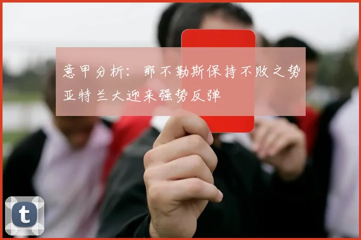 意甲分析：那不勒斯保持不败之势亚特兰大迎来强势反弹