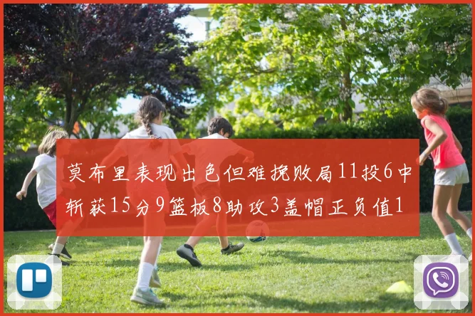 莫布里表现出色但难挽败局11投6中斩获15分9篮板8助攻3盖帽正负值11