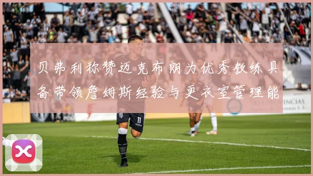 贝弗利称赞迈克布朗为优秀教练具备带领詹姆斯经验与更衣室管理能力